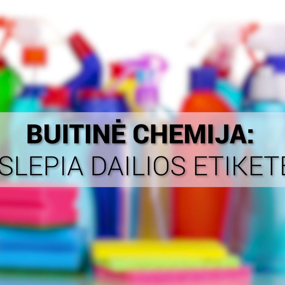 Buitinė Chemija Kokį Pavojų Slepia Dailios Etiketės 15min Lt