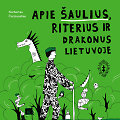Norbertas Černiauskas &bdquo;Apie &scaron;aulius, riterius ir drakonus Lietuvoje&ldquo;