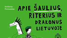 Norbertas Černiauskas &bdquo;Apie &scaron;aulius, riterius ir drakonus Lietuvoje&ldquo;