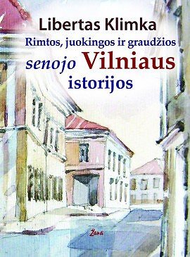 Leidyklos nuotr./Libertas Klimka „Rimtos, juokingos ir graudžios senojo Vilniaus istorijos“
