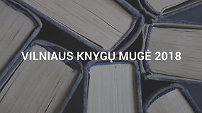 Vilniaus knygų mugė 2018: svarbiausi faktai, užsienio svečiai, rekomenduojamos knygos ir renginiai