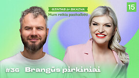 MUMS REIKIA PASIKALBĖTI: Buvo brangu, bet pirkau