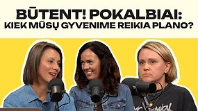 BŪTENT! pokalbiai: ar i&scaron; tiesų gyvename ar tik įgyvendiname planą?