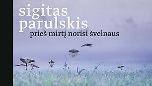 Sigitas Parulskis. &bdquo;Prie&scaron; mirtį norisi &scaron;velnaus&ldquo;