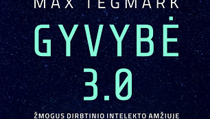 Maxas Tegmarkas „Gyvybė 3.0. Žmogus dirbtinio intelekto amžiuje“ 