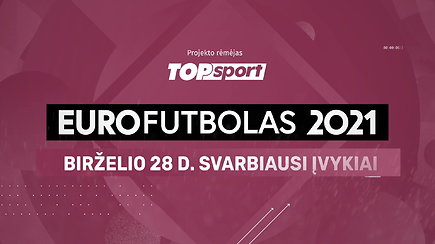 „Eurofutbolas 2021“: birželio 28 d. svarbiausi įvykiai