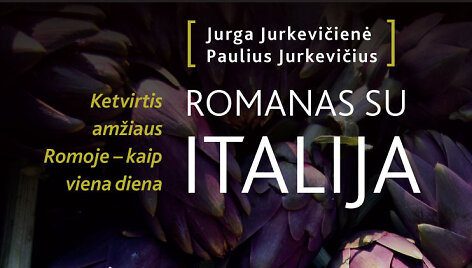 Paulius ir Jurga Jurkevičiai &bdquo;Romanas su Italija. Ketvirtis amžiaus Romoje &ndash; kaip viena diena&ldquo;