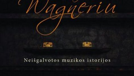 Viktoras Gerulaitis. Pavėsinėje su Richardu Wagneriu. Nei&scaron;galvotos muzikos istorijos"
