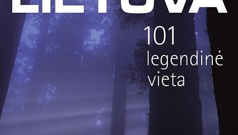 Knyga &bdquo;Lietuva. 101 legendinė vieta&ldquo;