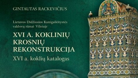 Gintauto Rackevičiaus &bdquo;Lietuvos Didžiosios Kunigaik&scaron;tystės valdovų rūmai Vilniuje. XVI a. koklinių krosnių rekonstrukcija. XVI a. koklių katalogas&ldquo;