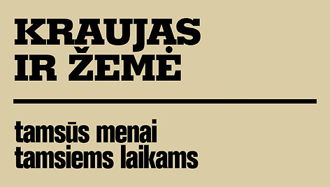 Paroda „Kraujas ir žemė tamsūs menai tamsiems laikams“