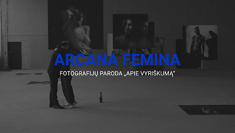 Arcana Femina fotografijų paroda „Apie vyriškumą“