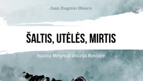 &bdquo;&Scaron;altis, utė&shy;lės, mirtis. Ispanų Mėlynoji divizija Rusijoje&ldquo;
