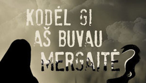 Kodėl gi a&scaron; buvau mergaitė