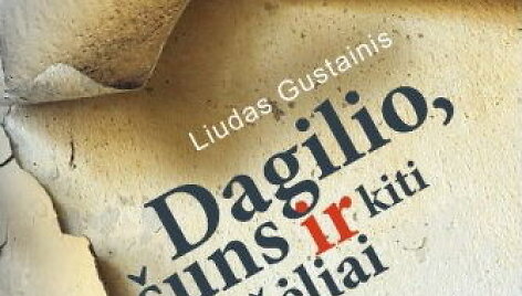 Liudas Gustainis. &bdquo;Dagilio, &scaron;uns ir kiti &scaron;e&scaron;ėliai&ldquo;