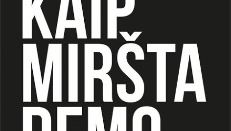 Stevenas Levitsky ir Danielis Ziblattas &bdquo;Kaip mir&scaron;ta demokratijos. Istorijos pamokos ateičiai&ldquo;