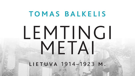 Tomas Balkelis&bdquo;Lemtingi metai. Lietuva 1914 &ndash; 1923 m. Karas, revoliucija ir tautos gimimas&ldquo;