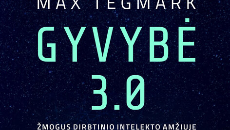 Maxas Tegmarkas &bdquo;Gyvybė 3.0. Žmogus dirbtinio intelekto amžiuje&ldquo; 