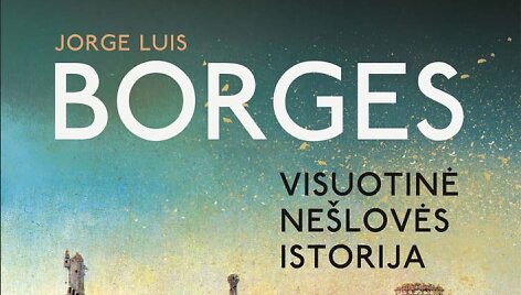 Jorge Luis Borges &bdquo;Visuotinė ne&scaron;lovės istorija&ldquo;