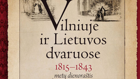 Knygos vir&scaron;elis &bdquo;Vilniuje ir Lietuvos dvaruose. 1815&ndash;1843 metų dienora&scaron;tis&ldquo;