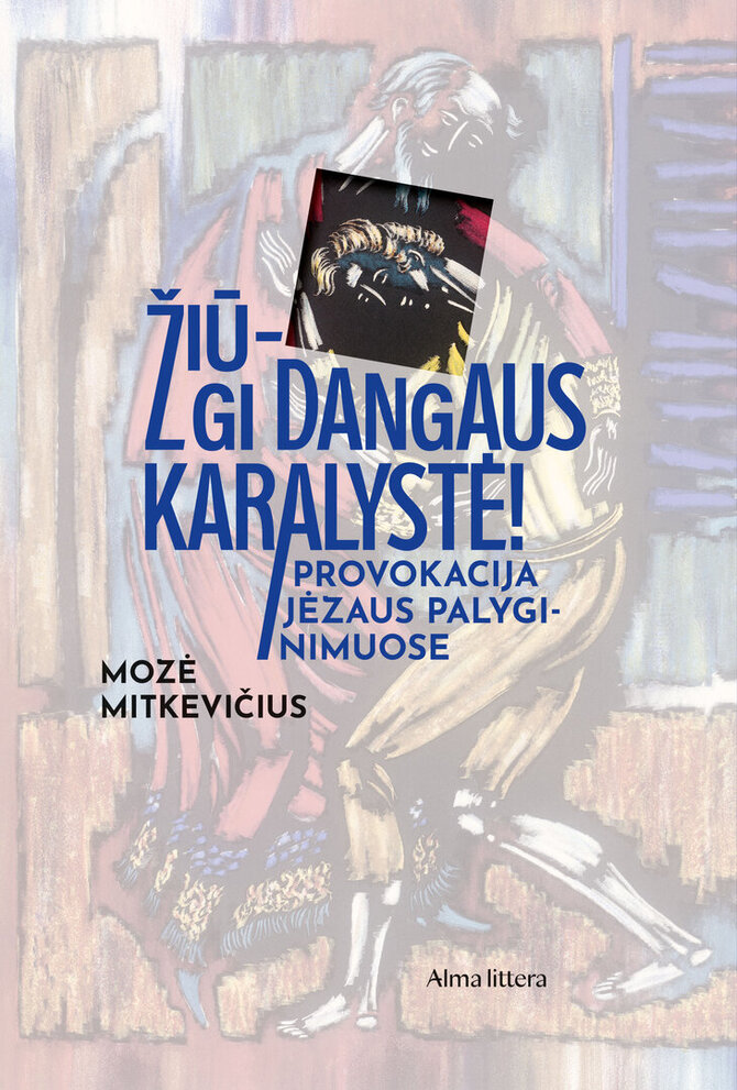Asmeninio archyvo nuotr./Knyga „Žiū – gi Dangaus Karalystė! Provokacija Jėzaus palyginimuose“