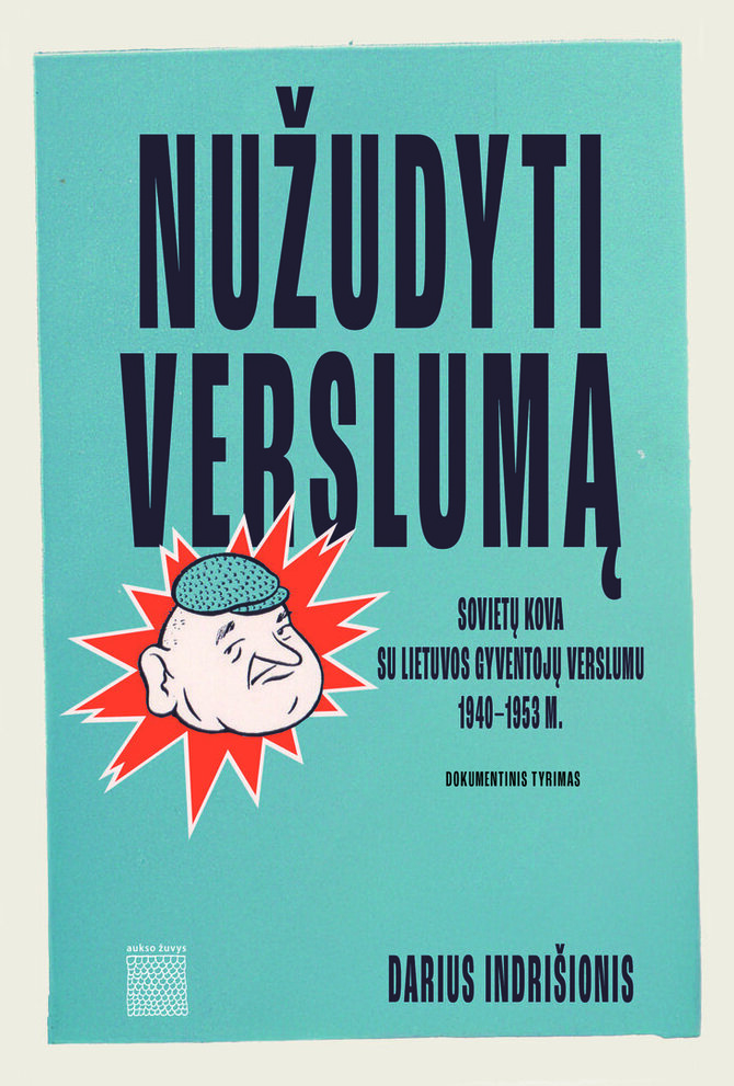 Darius Indrišionis „Nužudyti verslumą: sovietų kova su Lietuvos gyventojų verslumu 1940–1953 m.“