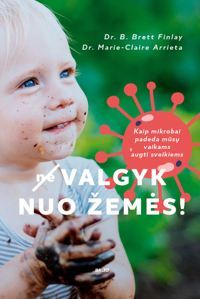 Balto leidykla/B.Brett Finlay ir Marie-Claire Arietta knygoje „(Ne)valgyk nuo žemės! Kaip mikrobai padeda mūsų vaikams augti sveikiems“ 