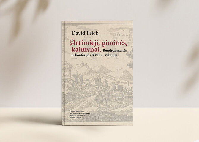 15min nuotr./David Frick „Artimieji, giminės, kaimynai. Bendruomenės ir konfesijos XVII a. Vilniuje“