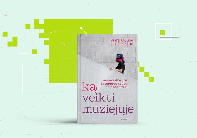 15min nuotr./Aistė Paulina Virbickaitė „Ką veikti muziejuje. Meno istorijos, interpretacijos ir patarimai“ 