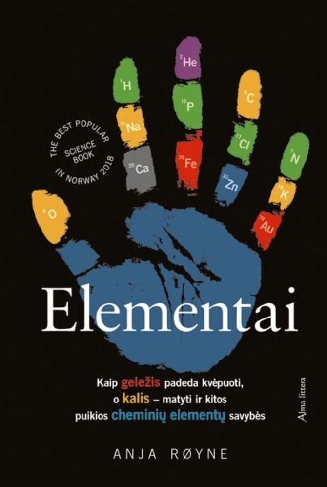 Knygos viršelis/Anja Røyne (iš norvegų kalbos vertė Nora Strikauskaitė) „Elementai: kaip geležis pradeda kvėpuoti, o kalis matyti ir kitos puikios cheminių elementų savybės“