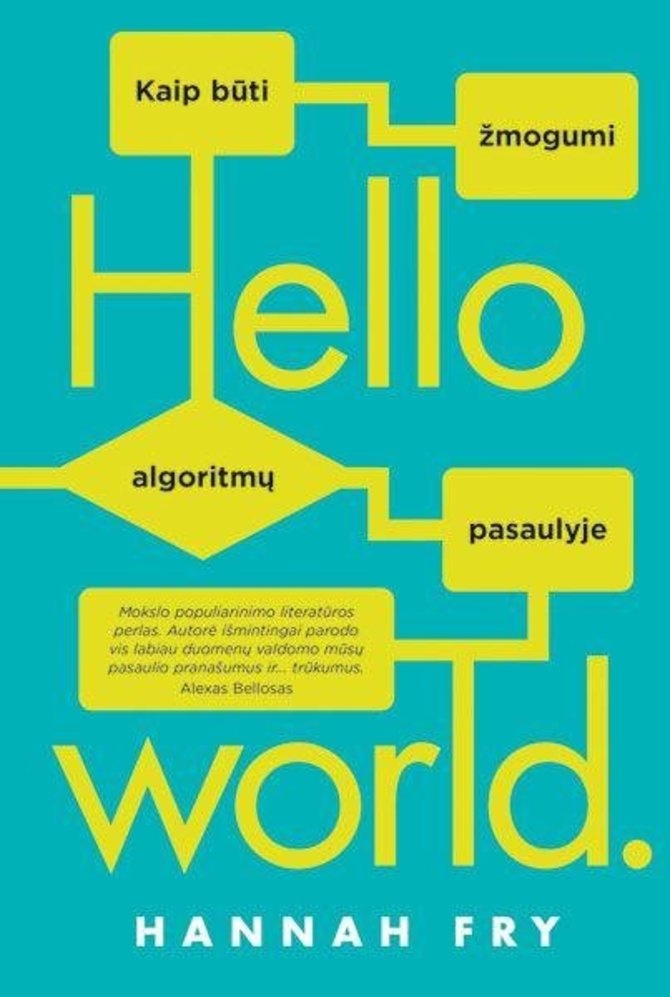 Knygos viršelis/Hannah Fry (iš anglų kalbos vertė Jovita Liutkutė) „Hello world“. Kaip būti žmogumi algoritmų pasaulyje