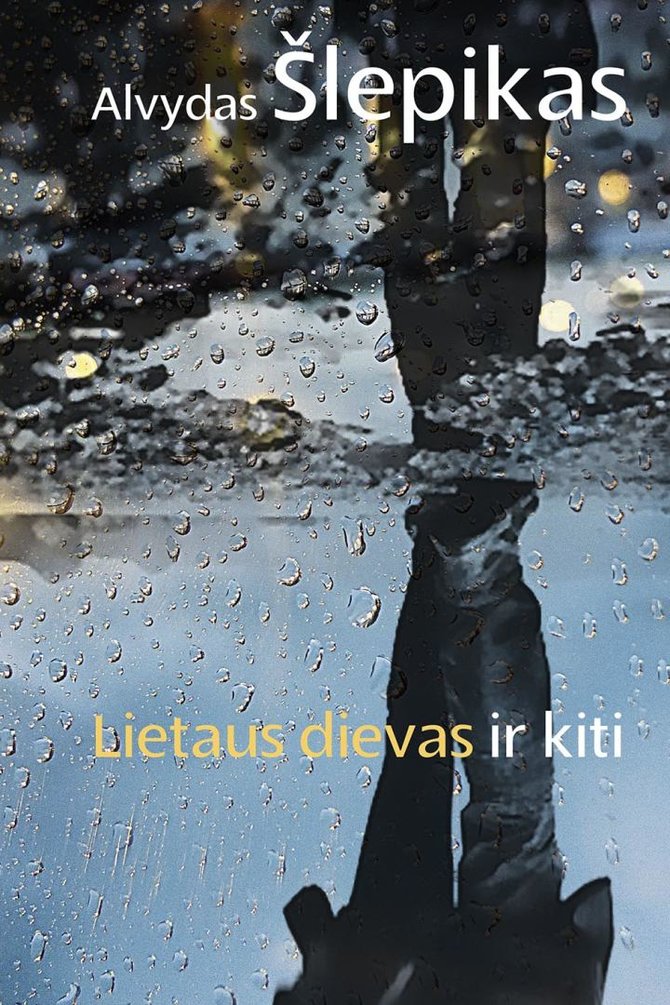 Knygų viršelis/Alvydas Šlepikas „Lietaus dievas ir kiti“