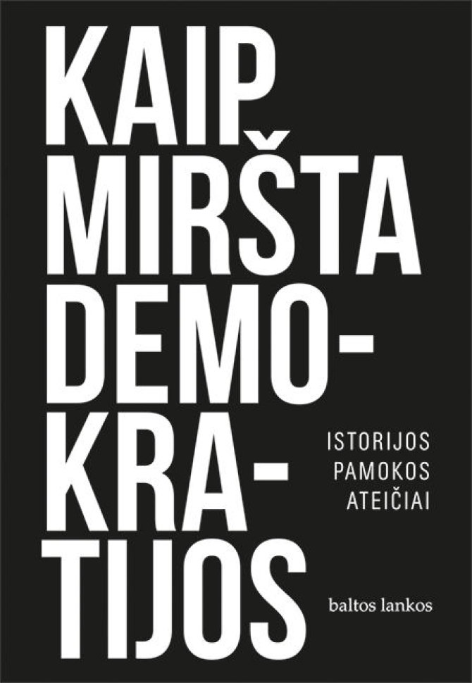Knygos viršelis/Stevenas Levitsky ir Danielis Ziblattas „Kaip miršta demokratijos. Istorijos pamokos ateičiai“