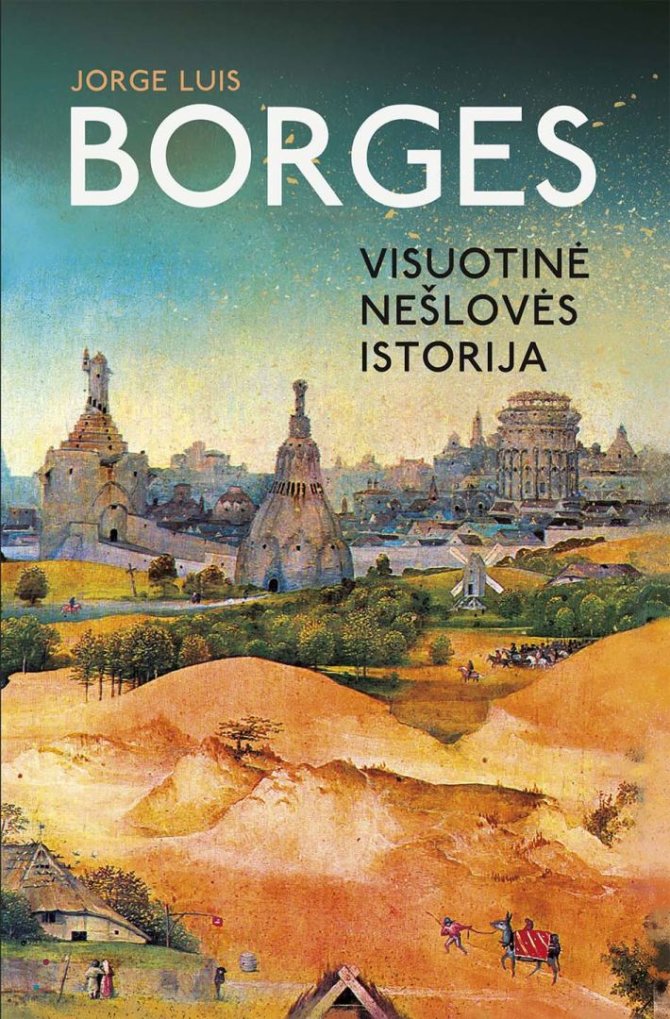 Rašytojų sąjungos leidyklos nuotr./Jorge Luis Borges „Visuotinė nešlovės istorija“