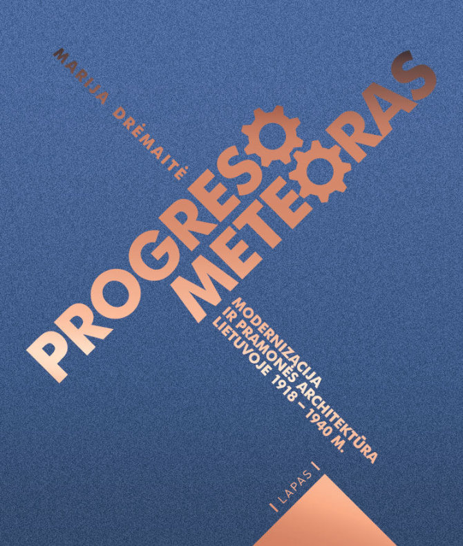 Knyga „Progreso meteoras. Modernizacija ir pramonės architektūra Lietuvoje 1918–1940 m.“ /Marija Dremaitė. Knyga „Progreso meteoras. Modernizacija ir pramonės architektūra Lietuvoje 1918–1940 m.“ 