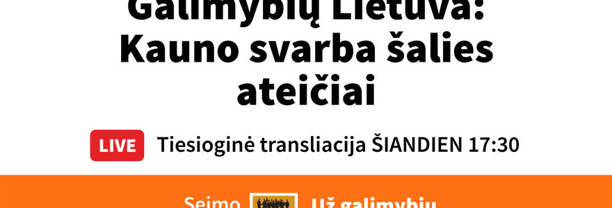 Galimybių Lietuva: kuo Kaunas gali būti svarbus visos šalies ateičiai?