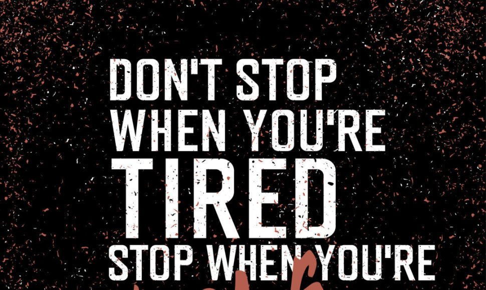 Nesustokite, kai pavargsite. Sustokite tada, kai tai pasieksite.