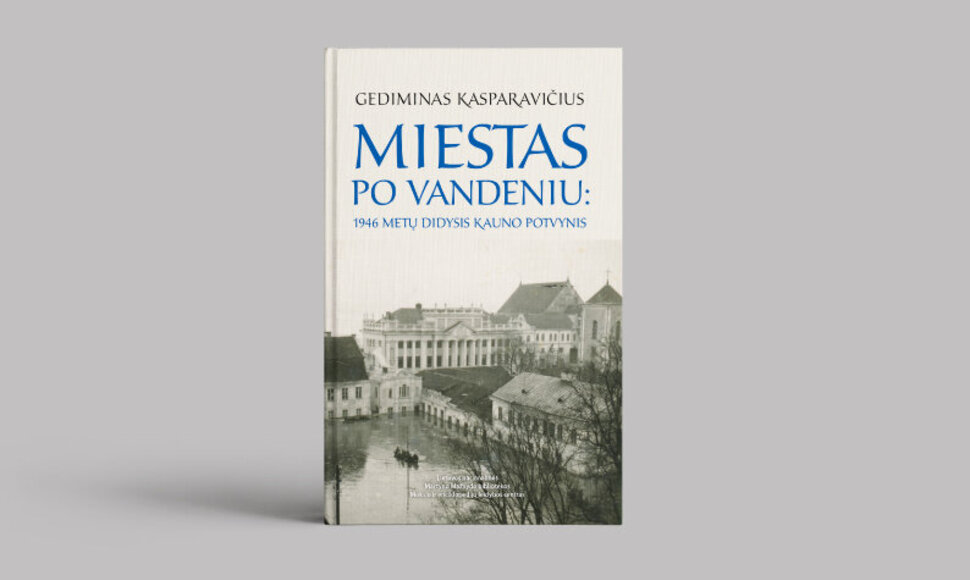 Gedimino Kasparavičiaus knygą „Miestas po vandeniu: 1946 metų didysis Kauno potvynis