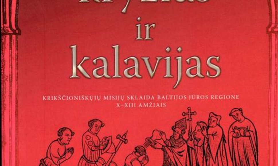 Mariaus Ščavinsko naujoji monografija „Kryžius ir kalavijas. Krikščioniškųjų misijų sklaida Baltijos jūros regione X–XIII amžiais“.