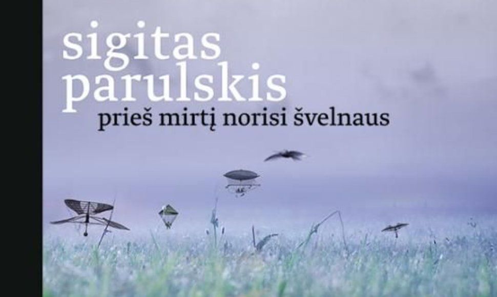 Sigitas Parulskis. „Prieš mirtį norisi švelnaus“