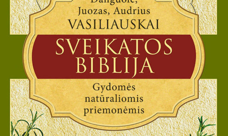 Knyga &bdquo;Sveikatos biblija: gydomės natūraliomis priemonėmis&ldquo;