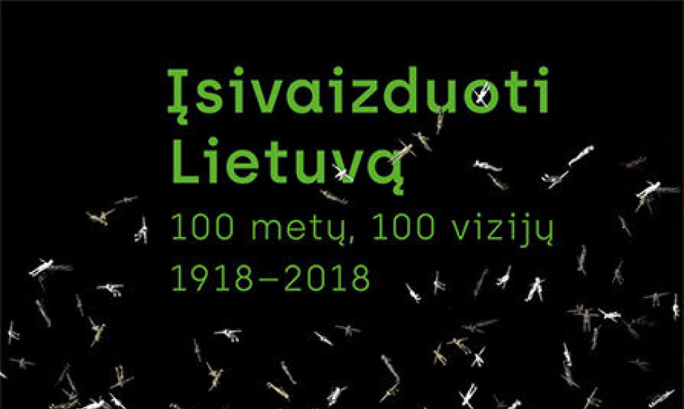 „Įsivaizduoti Lietuvą. 100 metų, 100 vizijų. 1918–2018“