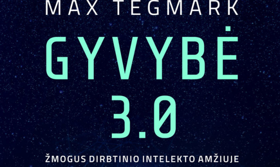 Maxas Tegmarkas „Gyvybė 3.0. Žmogus dirbtinio intelekto amžiuje“ 