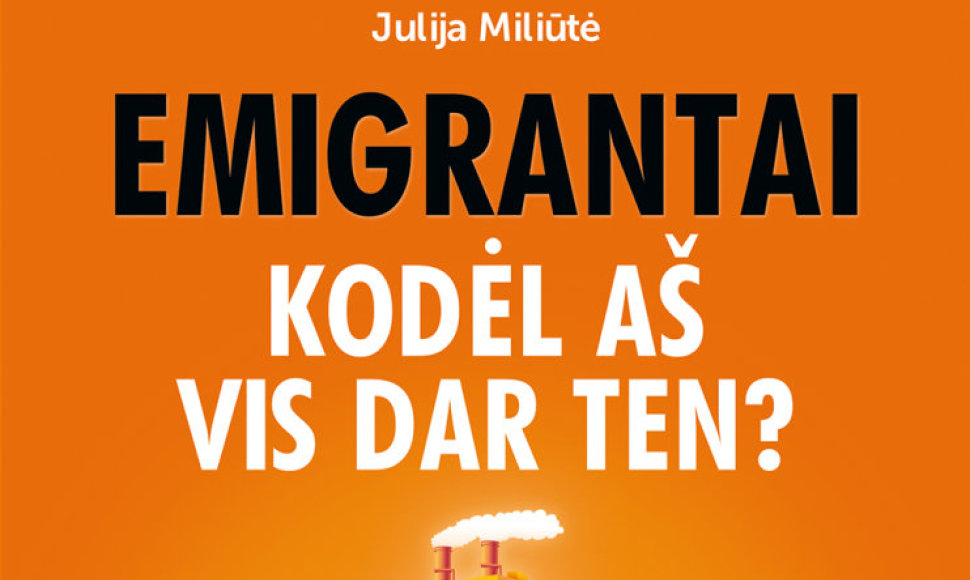 Julijos Miliūtės knygos „Emigrantai. Kodėl aš vis dar ten?“ viršelis